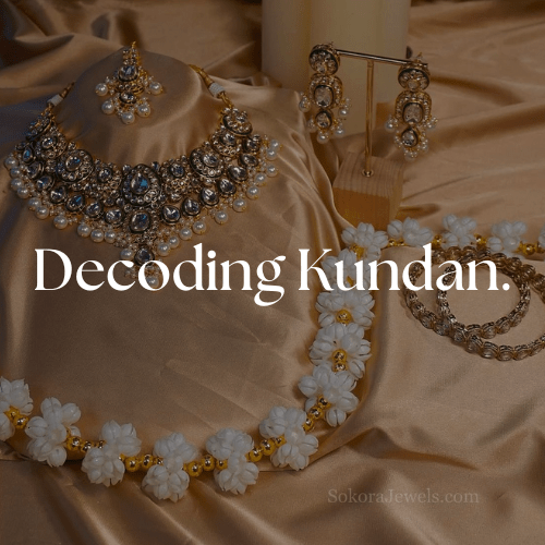 Decoding Kundan - SOKORA JEWELS